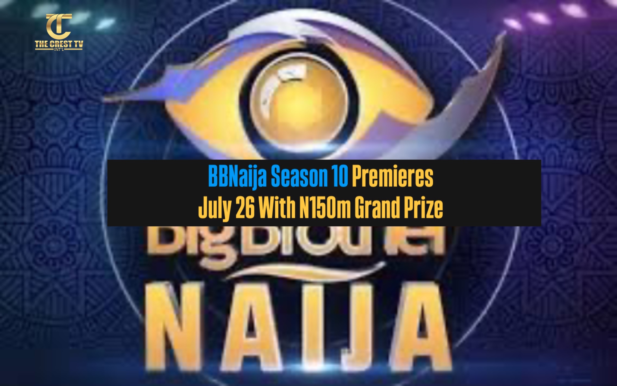 Big Brother Naija Season 10 to Premiere July 26 With Record N150 Million Prize